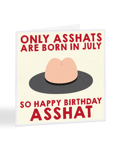 Only Asshats Are Born in July Birthday Greetings Card
