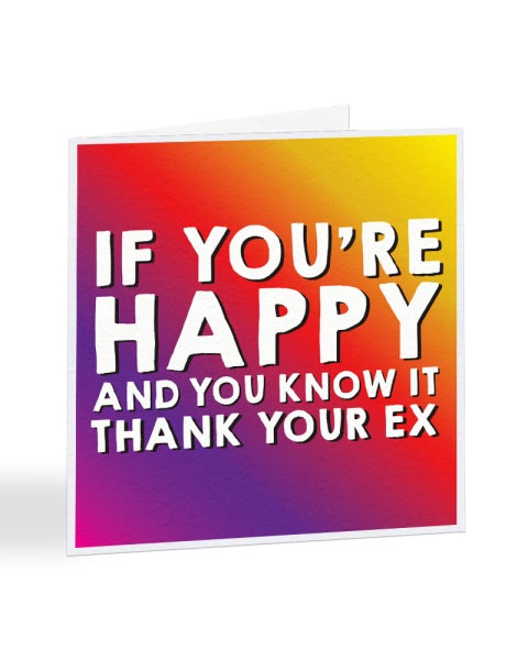 If You're Happy And You Know It Thank Your Ex - Divorce - Breakup Card Greetings