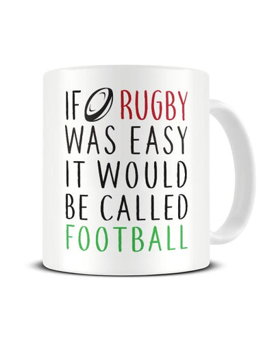 If Rugby Was Easy It Would Be Called Football  - Funny Sports Ceramic Mug