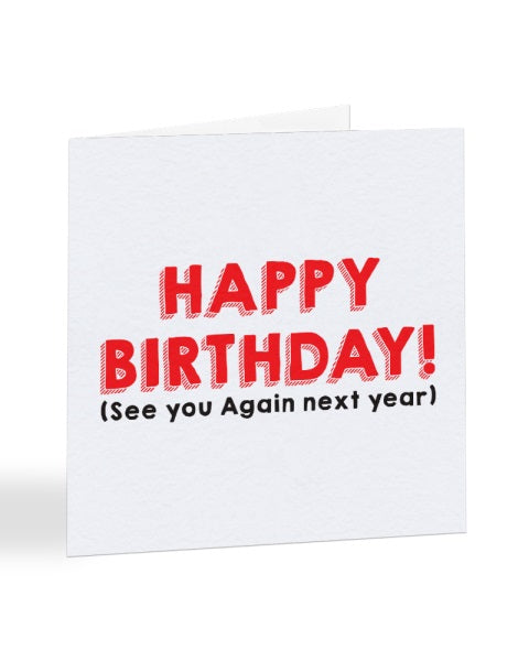 Happy Birthday (see you again next year) Birthday Greetings Card