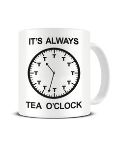 It's Always Tea O'Clock - Funny Ceramic Mug