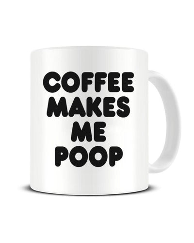 Coffee Makes Me Poop Funny Office Ceramic Mug