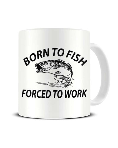 Born To Fish, Forced To Work Funny Ceramic Mug