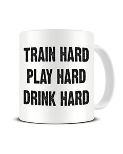 Train Hard Play Hard Drink Hard Ceramic Mug