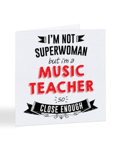 I'm Not Superwoman But I'm A MUSIC TEACHER - Teacher Greetings Card