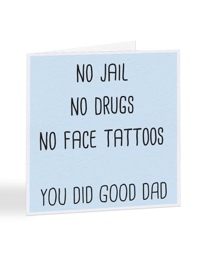 No Jail No Drugs No Face Tattoos You Did Good Dad - Father's Day Greetings Card