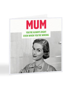 Mum You're Always Right Even When You're Wrong - Mother's Day Greetings