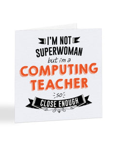 I'm Not Superwoman But I'm A COMPUTING TEACHER - Teacher Greetings Card