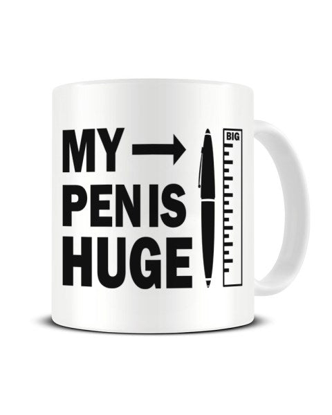 My Pen Is Huge - Funny Ceramic Mug