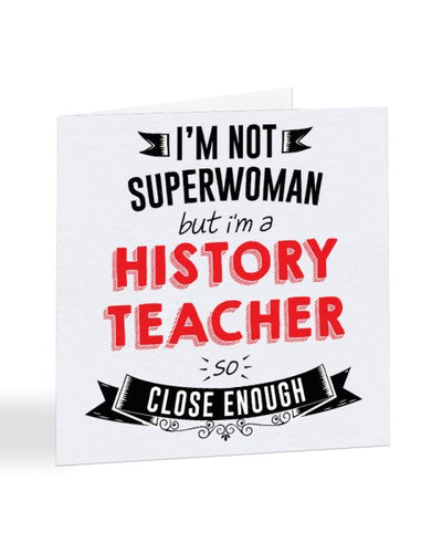 I'm Not Superwoman But I'm A HISTORY TEACHER - Teacher Greetings Card