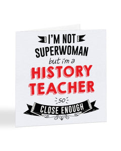 I'm Not Superwoman But I'm A HISTORY TEACHER - Teacher Greetings Card