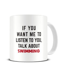 If You Want Me To Listen To You Talk About SWIMMING Ceramic Mug