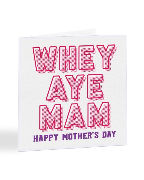 Whey Aye Mam - Geordie - North East Mother's Day Greetings Card