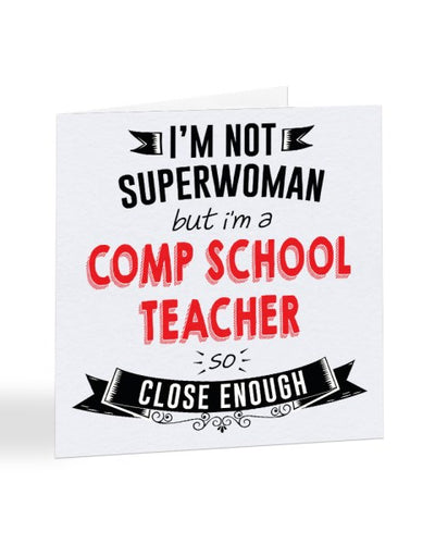 I'm Not Superwoman But I'm A COMP SCHOOL TEACHER - Teacher Greetings Card