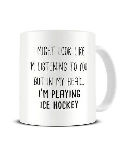 I Might Look Like I'm Listening - Playing Ice Hockey Ceramic Mug