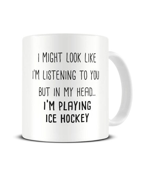 I Might Look Like I'm Listening - Playing Ice Hockey Ceramic Mug