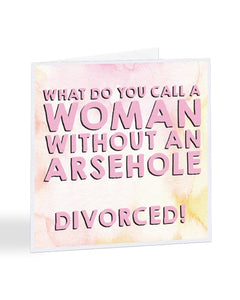 What Do You Call A Women Without An Arsehole - Divorce - Breakup Greetings Card
