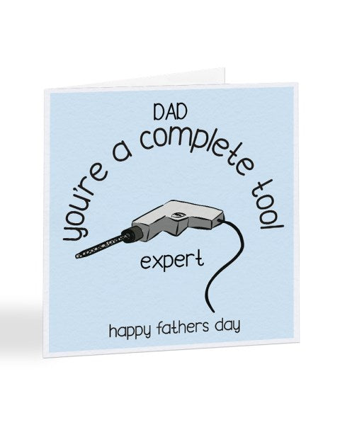 Dad You're A Complete Tool... Expert - Father's Day Greetings Card