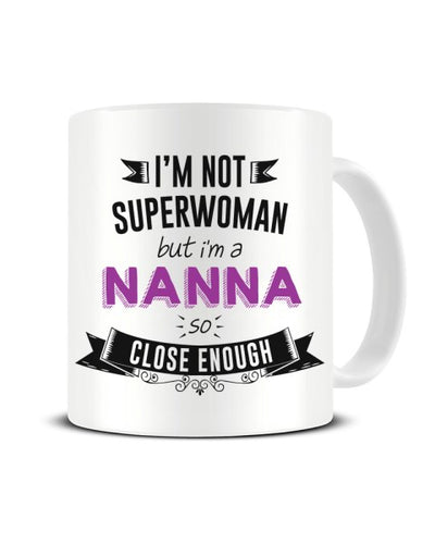 I'm Not Superwoman But I'm A NANNA So Close Enough Ceramic Mug