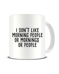 I Don't Like Morning People, Or Mornings, Or People Funny Ceramic Mug