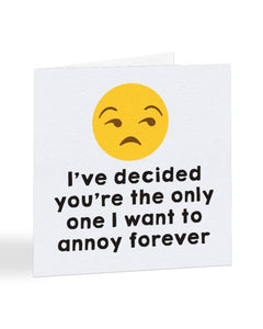 The Only One I Want To Annoy Forever - Funny Anniversary - Greetings Card