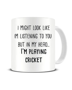 I Might Look Like I'm Listening - I'm Playing Cricket Ceramic Mug