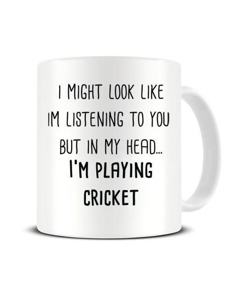 I Might Look Like I'm Listening - I'm Playing Cricket Ceramic Mug