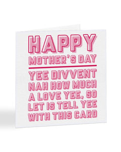 Yee Divvent Nah How Much I Love Yee - Geordie - Mother's Day Greetings Card