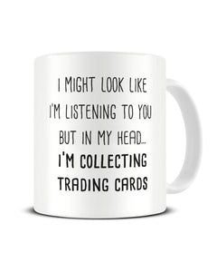 I Might Look Like I'm Listening - Collecting Trading Cards Ceramic Mug