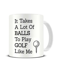 It Takes A Lot Of Balls To Play Golf Like Me - Funny Golfing Joke Ceramic Mug