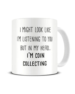 I Might Look Like I'm Listening - Coin Collecting Ceramic Mug