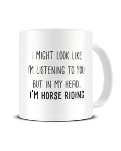I Might Look Like I'm Listening - I'm Horse Riding Ceramic Mug