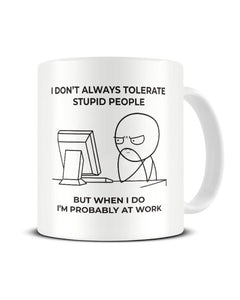 I Don't Always Tolerate People But When I Do - Funny Office Mug