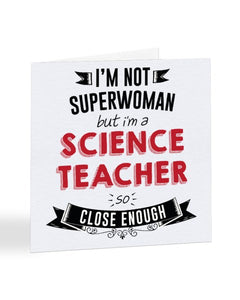I'm Not Superwoman But I'm A SCIENCE TEACHER - Teacher Greetings Card