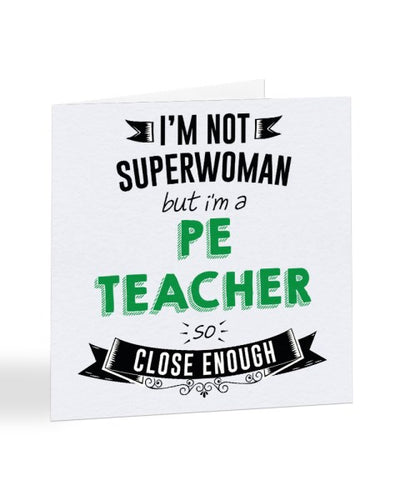 I'm Not Superwoman But I'm A PE TEACHER - Teacher Greetings Card