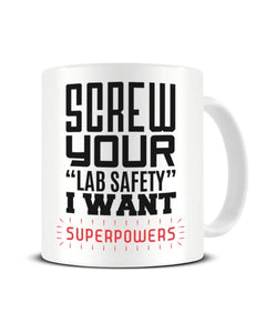 Screw You Lab Safety I Want Superpowers - Funny Ceramic Mug