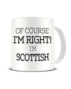 Of Course I'm Right I'm Scottish - Funny Regional Pride Ceramic Mug