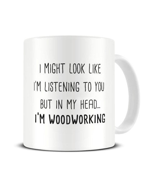 I Might Look Like I'm Listening - Woodworking Ceramic Mug