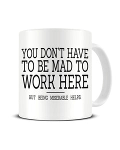 You Don't Have To Be Mad To Work Here - Funny Office Ceramic Mug