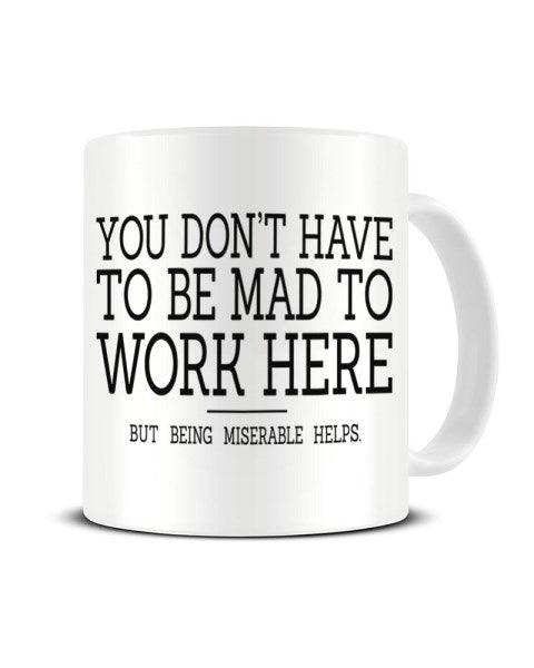 You Don't Have To Be Mad To Work Here - Funny Office Ceramic Mug
