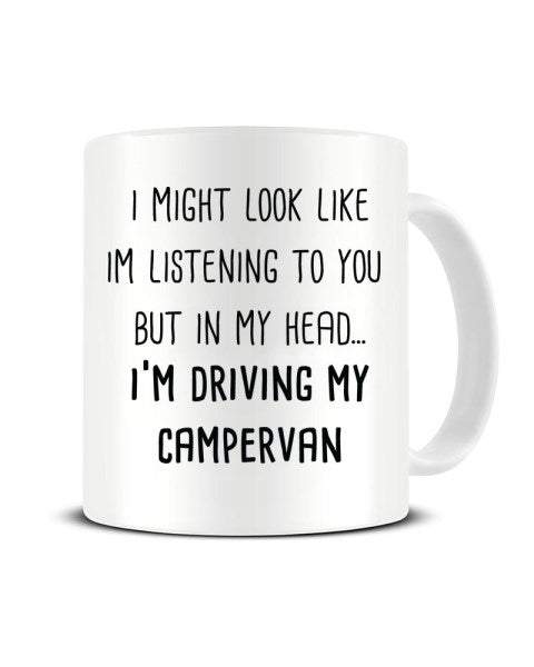 I Might Look Like I'm Listening - I'm Driving My Campervan Ceramic Mug