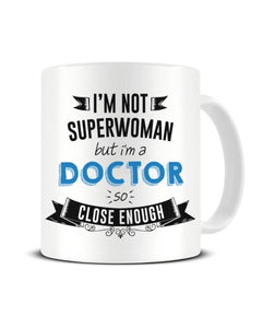 I'm Not Superwoman But I'm A DOCTOR So Close Enough Ceramic Mug