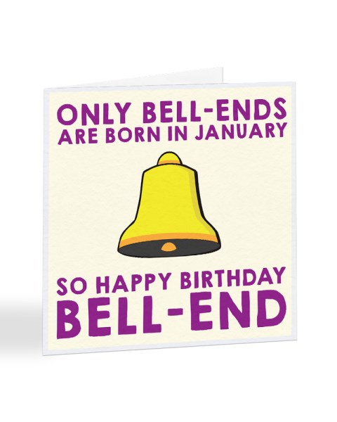 Only Bell-Ends Are Born in January Birthday Greetings Card