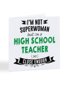 I'm Not Superwoman But I'm A HIGH SCHOOL TEACHER - Teacher Greetings Card