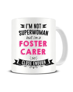 I'm Not Superwoman But I'm A FOSTER CARER So Close Enough Ceramic Mug