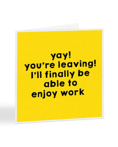 Yay! You're Leaving I'll Finally Be Able To Enjoy Work - New Job Greetings Card