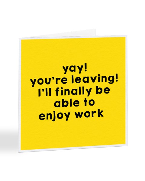 Yay! You're Leaving I'll Finally Be Able To Enjoy Work - New Job Greetings Card