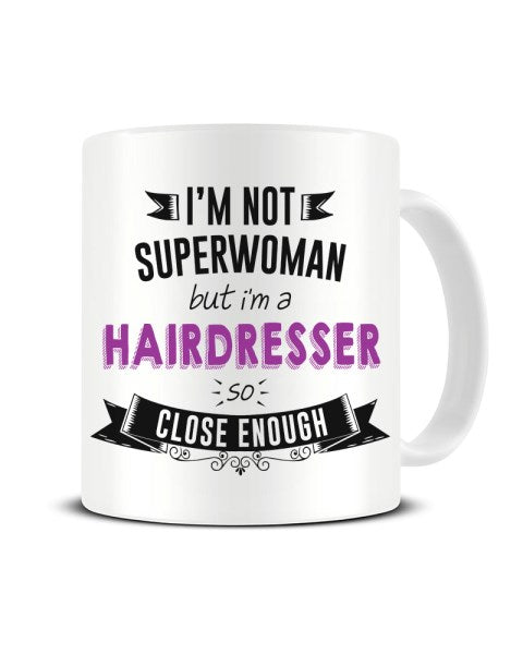 I'm Not Superwoman But I'm A HAIRDRESSER So Close Enough Ceramic Mug