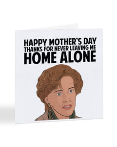 Home Alone - Thanks For Never Leaving Me - Mother's Day Greetings Card