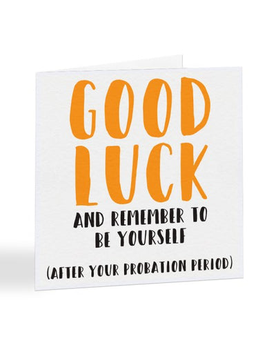 Good Luck A Remember To Be Yourself - After Probation New Job Greetings Card